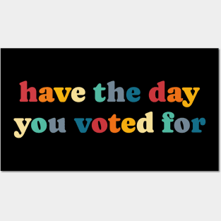 Have-The-Day-You-Voted-For Posters and Art